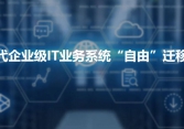 云時(shí)代企業(yè)級(jí)IT業(yè)務(wù)系統(tǒng)“自由”遷移方案